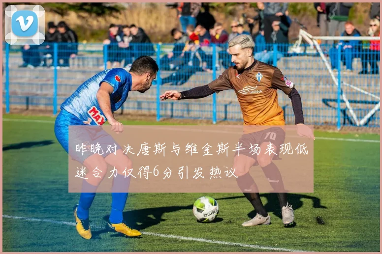 昨晚对决唐斯与维金斯半场表现低迷合力仅得6分引发热议
