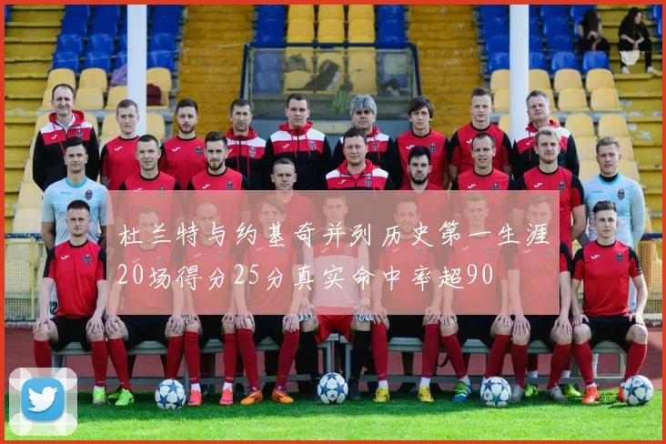 杜兰特与约基奇并列历史第一生涯20场得分25分真实命中率超90